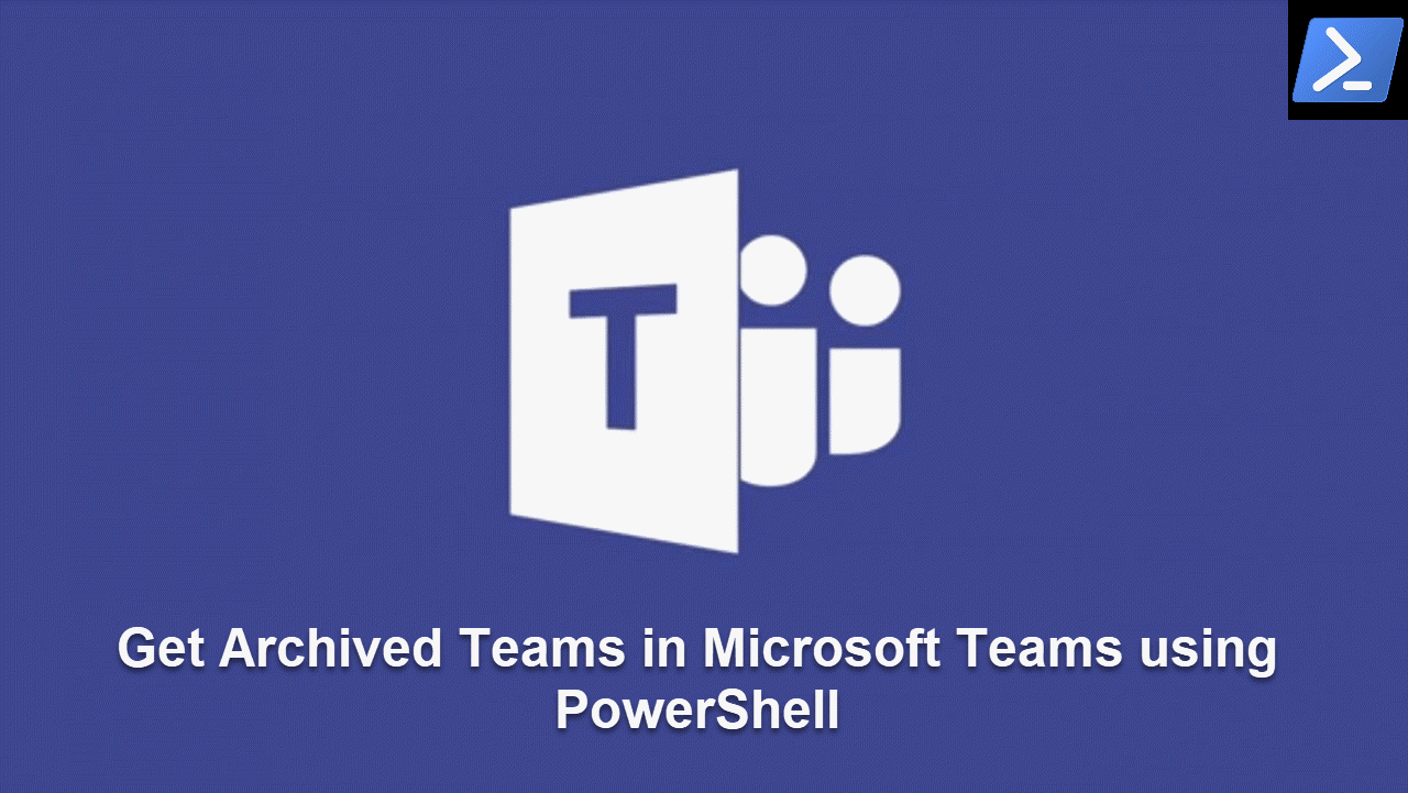 Get Archived Teams In Microsoft Teams Using PowerShell