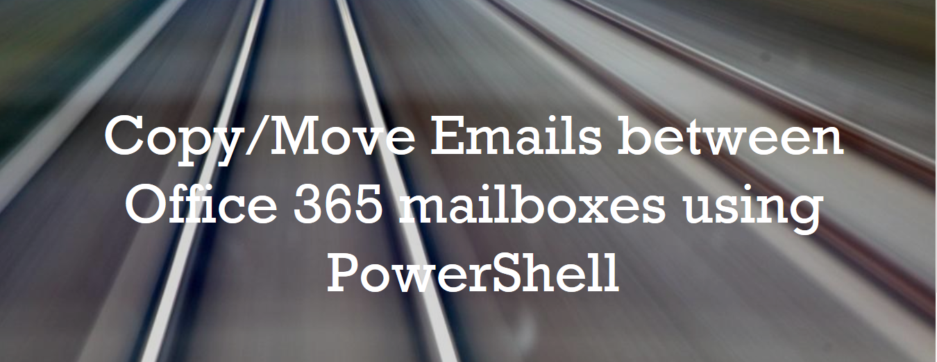 Copy/Move Emails between Office 365 mailboxes using PowerShell